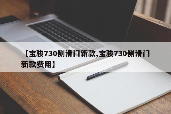 【宝骏730侧滑门新款,宝骏730侧滑门新款费用】