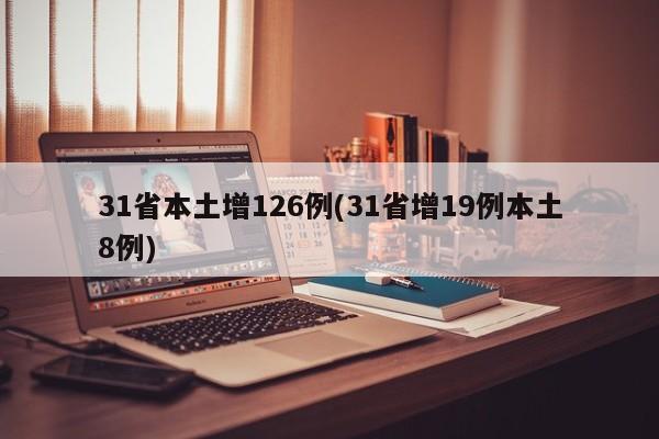 31省本土增126例(31省增19例本土8例)