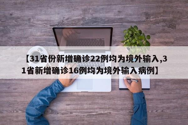 【31省份新增确诊22例均为境外输入,31省新增确诊16例均为境外输入病例】