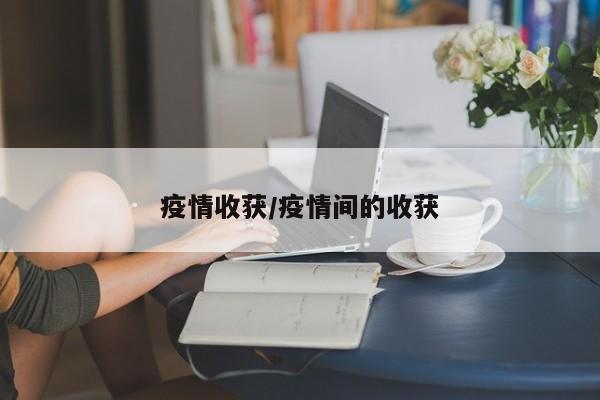 疫情收获/疫情间的收获