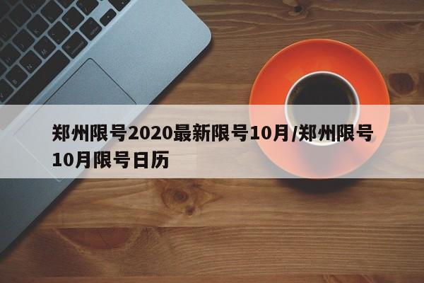 郑州限号2020最新限号10月/郑州限号10月限号日历
