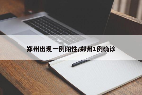 郑州出现一例阳性/郑州1例确诊