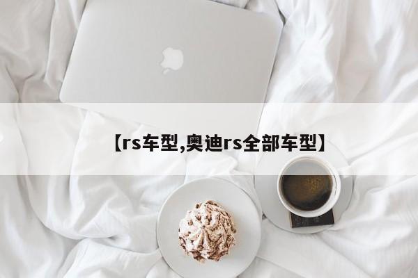 【rs车型,奥迪rs全部车型】