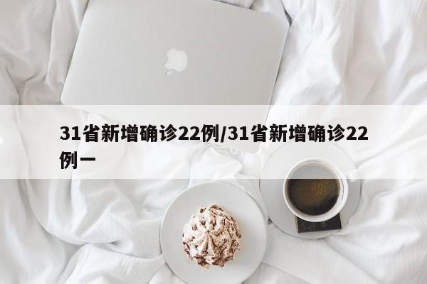 31省新增确诊22例/31省新增确诊22例一