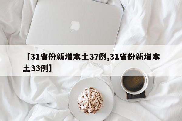 【31省份新增本土37例,31省份新增本土33例】