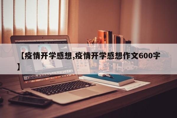 【疫情开学感想,疫情开学感想作文600字】