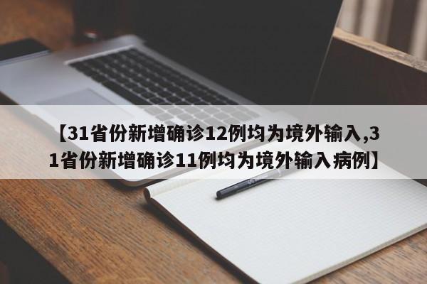 【31省份新增确诊12例均为境外输入,31省份新增确诊11例均为境外输入病例】