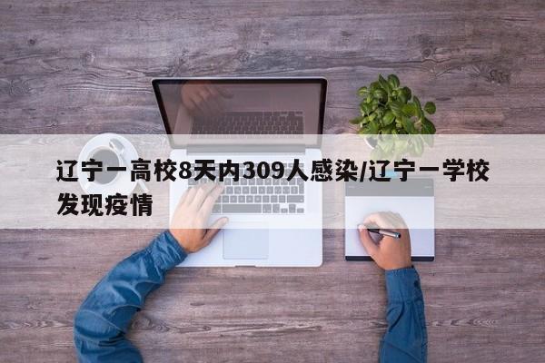 辽宁一高校8天内309人感染/辽宁一学校发现疫情