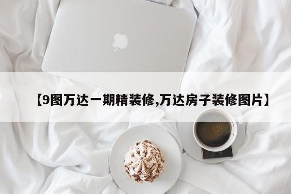 【9图万达一期精装修,万达房子装修图片】