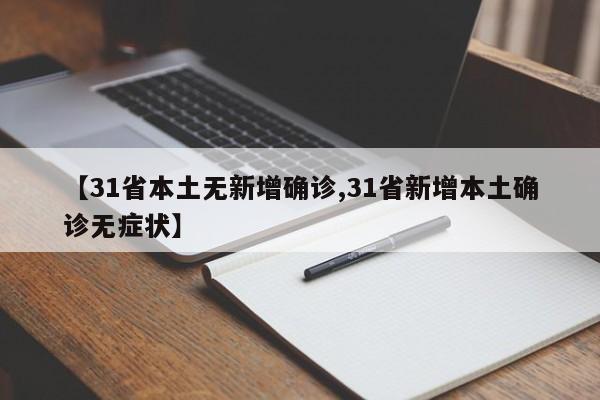 【31省本土无新增确诊,31省新增本土确诊无症状】