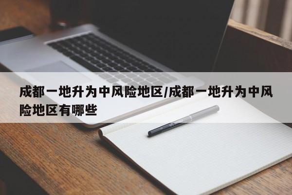 成都一地升为中风险地区/成都一地升为中风险地区有哪些