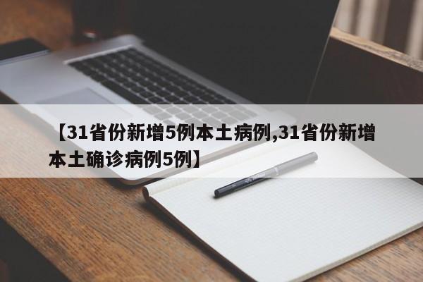 【31省份新增5例本土病例,31省份新增本土确诊病例5例】