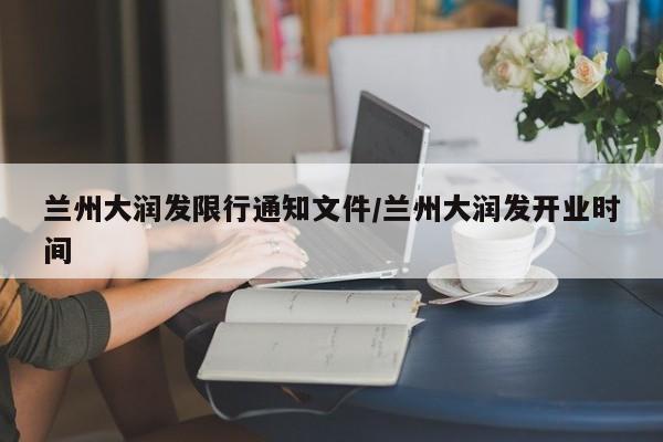 兰州大润发限行通知文件/兰州大润发开业时间