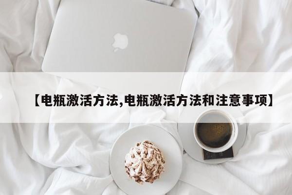 【电瓶激活方法,电瓶激活方法和注意事项】
