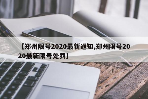 【郑州限号2020最新通知,郑州限号2020最新限号处罚】