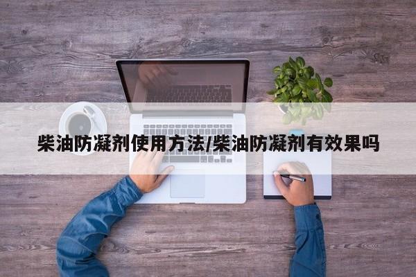 柴油防凝剂使用方法/柴油防凝剂有效果吗