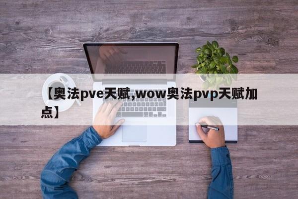 【奥法pve天赋,wow奥法pvp天赋加点】