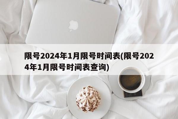限号2024年1月限号时间表(限号2024年1月限号时间表查询)