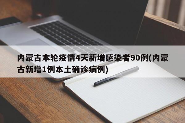 内蒙古本轮疫情4天新增感染者90例(内蒙古新增1例本土确诊病例)