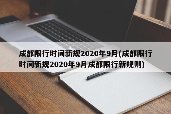 成都限行时间新规2020年9月(成都限行时间新规2020年9月成都限行新规则)