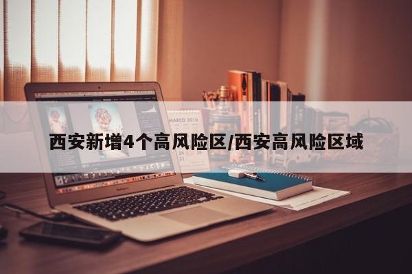 西安新增4个高风险区/西安高风险区域