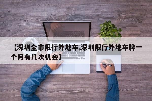 【深圳全市限行外地车,深圳限行外地车牌一个月有几次机会】