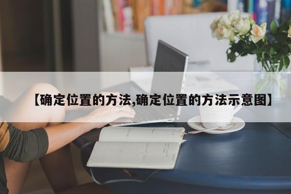 【确定位置的方法,确定位置的方法示意图】