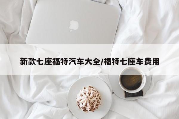 新款七座福特汽车大全/福特七座车费用