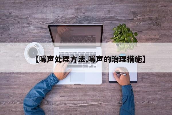 【噪声处理方法,噪声的治理措施】