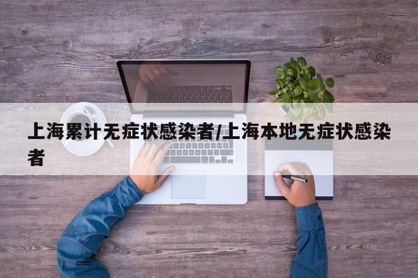 上海累计无症状感染者/上海本地无症状感染者
