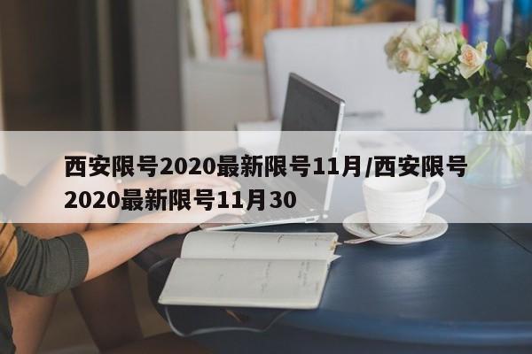 西安限号2020最新限号11月/西安限号2020最新限号11月30