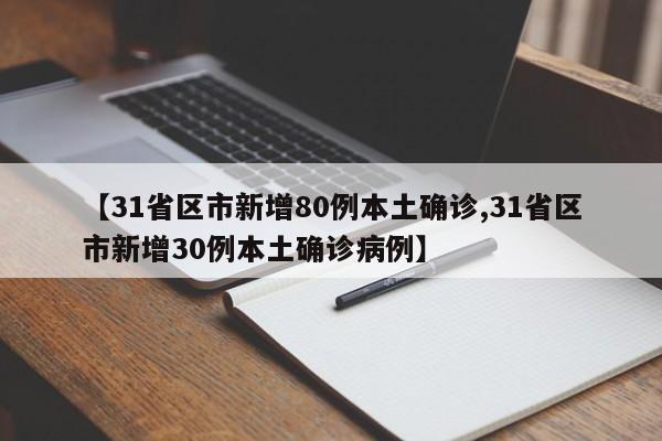 【31省区市新增80例本土确诊,31省区市新增30例本土确诊病例】
