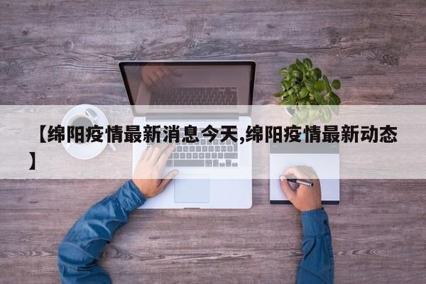 【绵阳疫情最新消息今天,绵阳疫情最新动态】