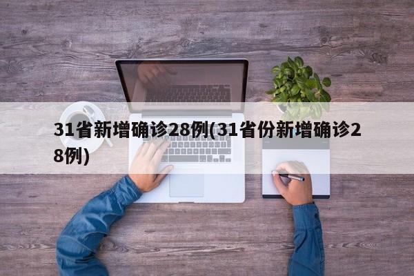31省新增确诊28例(31省份新增确诊28例)