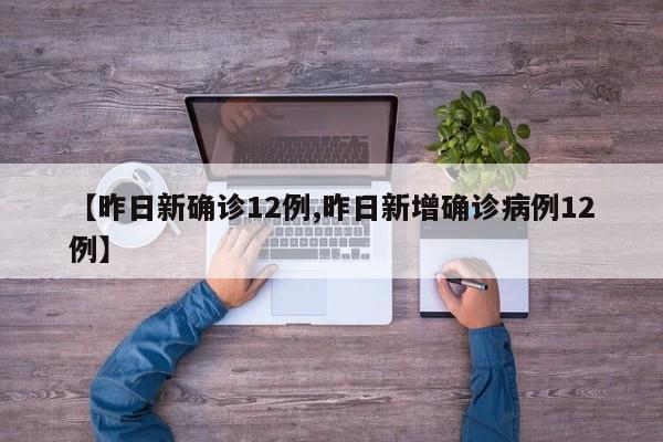 【昨日新确诊12例,昨日新增确诊病例12例】