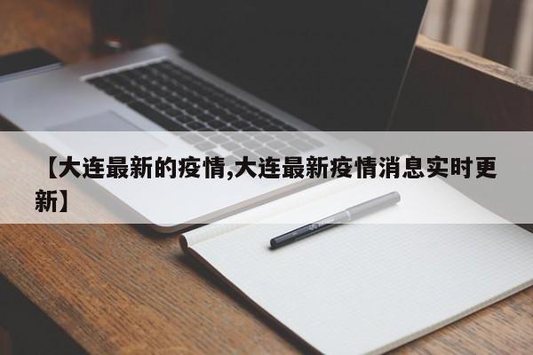 【大连最新的疫情,大连最新疫情消息实时更新】