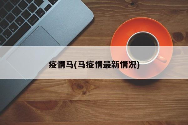 疫情马(马疫情最新情况)
