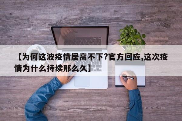 【为何这波疫情居高不下?官方回应,这次疫情为什么持续那么久】