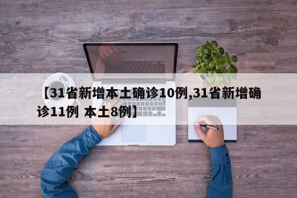 【31省新增本土确诊10例,31省新增确诊11例 本土8例】