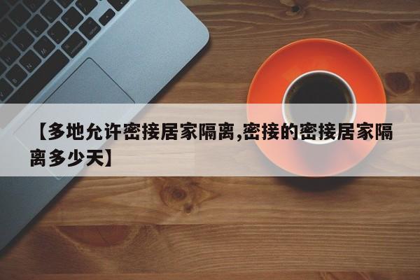【多地允许密接居家隔离,密接的密接居家隔离多少天】