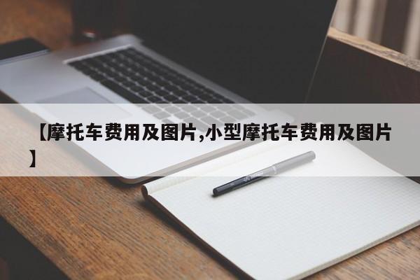 【摩托车费用及图片,小型摩托车费用及图片】