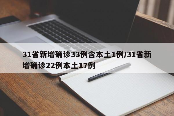 31省新增确诊33例含本土1例/31省新增确诊22例本土17例