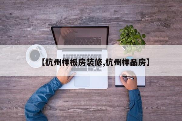 【杭州样板房装修,杭州样品房】