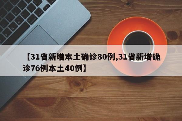 【31省新增本土确诊80例,31省新增确诊76例本土40例】