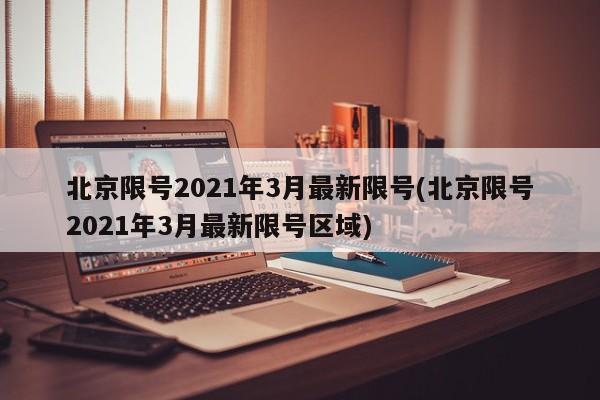 北京限号2021年3月最新限号(北京限号2021年3月最新限号区域)