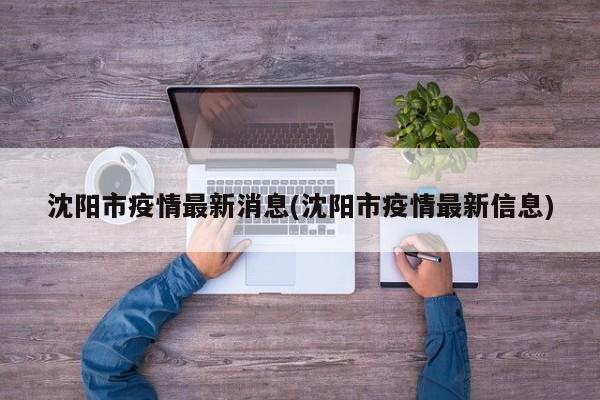 沈阳市疫情最新消息(沈阳市疫情最新信息)