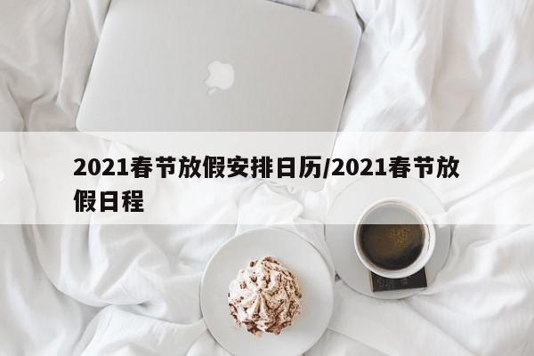 2021春节放假安排日历/2021春节放假日程