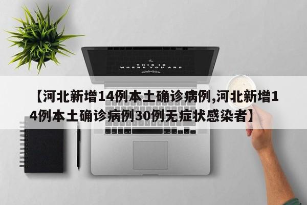 【河北新增14例本土确诊病例,河北新增14例本土确诊病例30例无症状感染者】