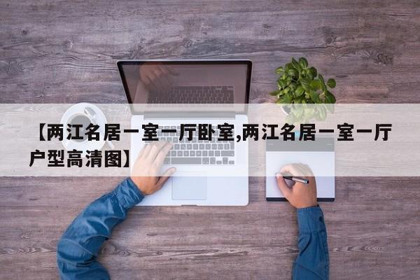 【两江名居一室一厅卧室,两江名居一室一厅户型高清图】