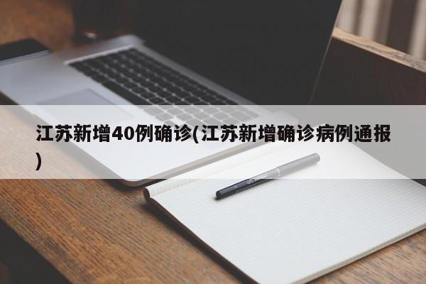 江苏新增40例确诊(江苏新增确诊病例通报)